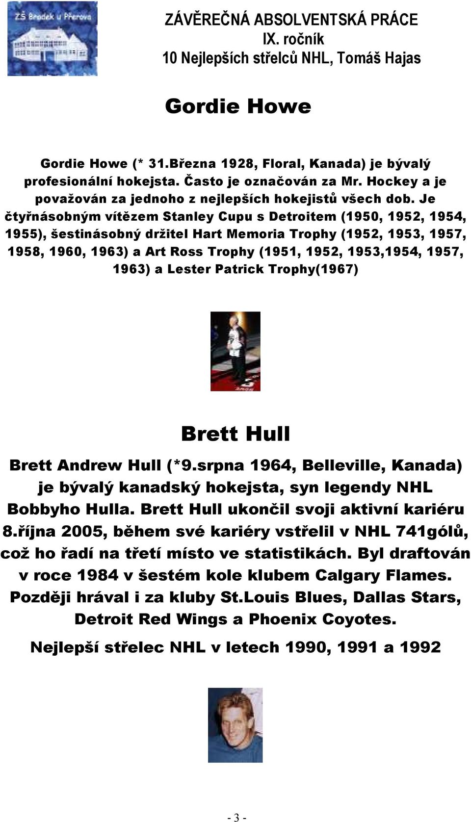 1957, 1963) a Lester Patrick Trophy(1967) Brett Hull Brett Andrew Hull (*9.srpna 1964, Belleville, Kanada) je bývalý kanadský hokejsta, syn legendy NHL Bobbyho Hulla.