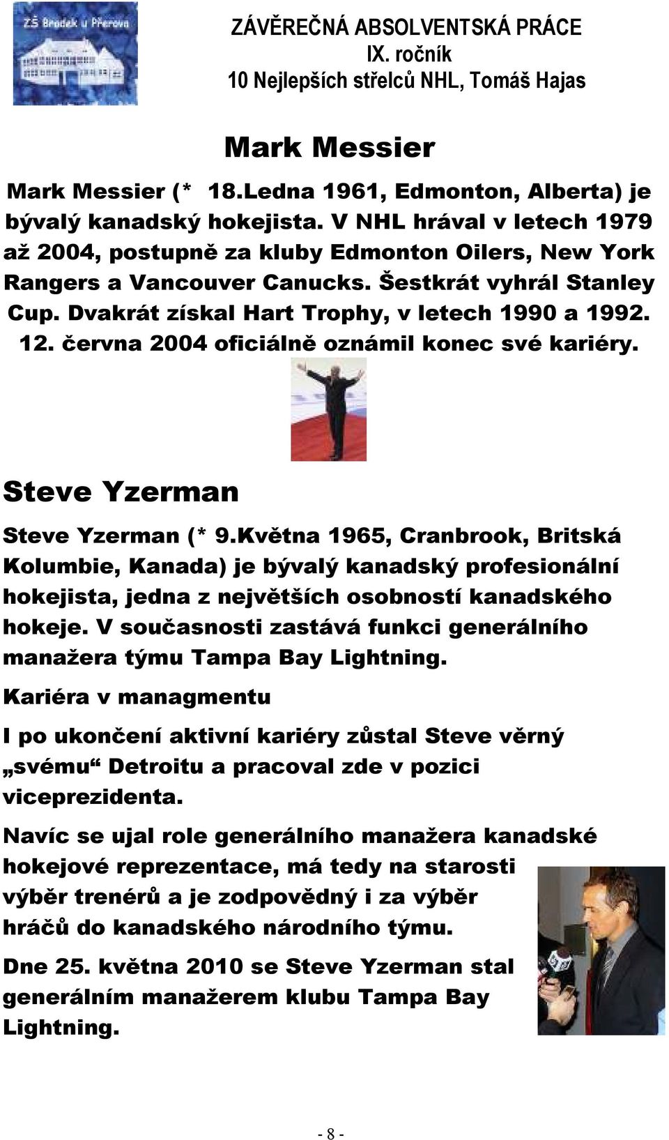 června 2004 oficiálně oznámil konec své kariéry. Steve Yzerman Steve Yzerman (* 9.