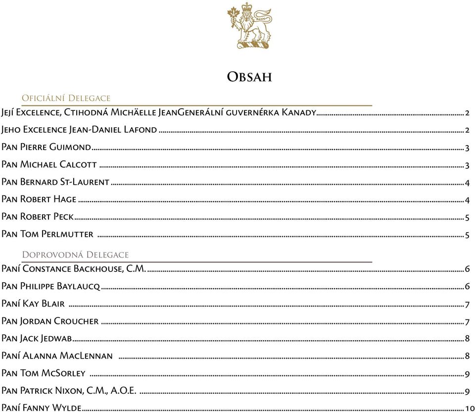 ..4 Pan Robert Hage...4 Pan Robert Peck...5 Pan Tom Perlmutter...5 Paní Constance Backhouse, C.M...6 Pan Philippe Baylaucq.