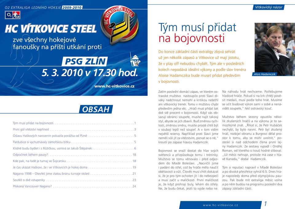 ..5 Klidně budu bydlet i s Růžičkou, usmívá se Jakub Štěpánek... 6 Odpočinek během pauzy?...18 Kde pak, na řadě je turnaj ve Švýcarsku...................................... 18 Je čas ukázat Haškovi, že i ve Vítkovicích je hokej doma.