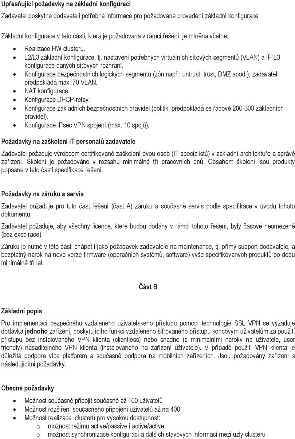 nastavení potebných virtuálních síových segment (VLAN) a IP-L3 konfigurace daných síových rozhraní. Konfigurace bezpenostních logických segmentu (zón nap.: untrust, trust, DMZ apod.