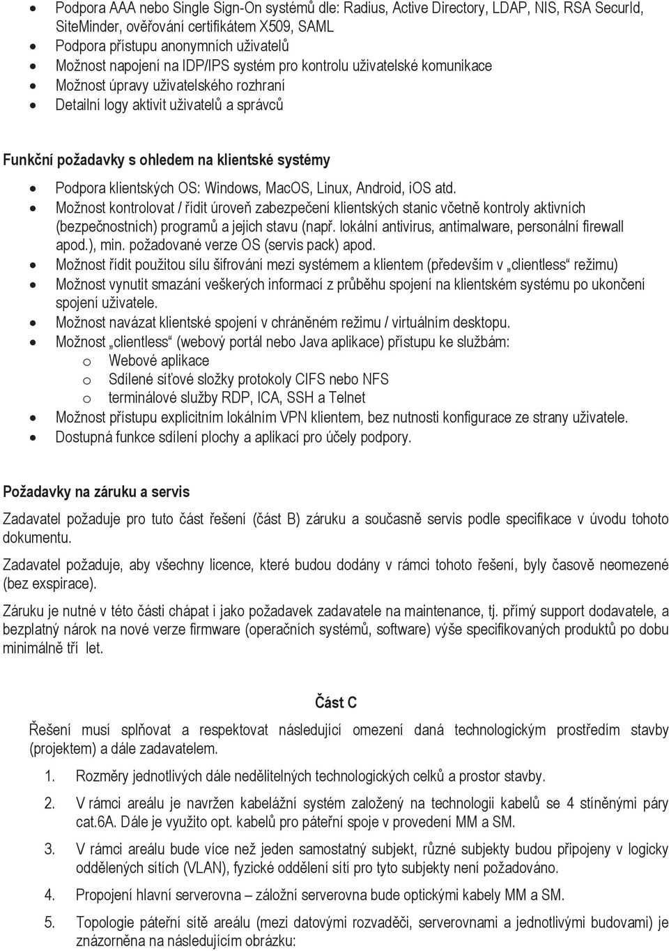 OS: Windows, MacOS, Linux, Android, ios atd. Možnost kontrolovat / ídit úrove zabezpeení klientských stanic vetn kontroly aktivních (bezpenostních) program a jejich stavu (nap.