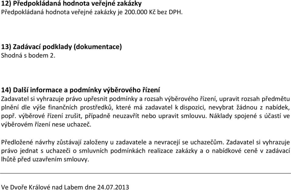 zadavatel k dispozici, nevybrat žádnou z nabídek, popř. výběrové řízení zrušit, případně neuzavřít nebo upravit smlouvu. Náklady spojené s účastí ve výběrovém řízení nese uchazeč.