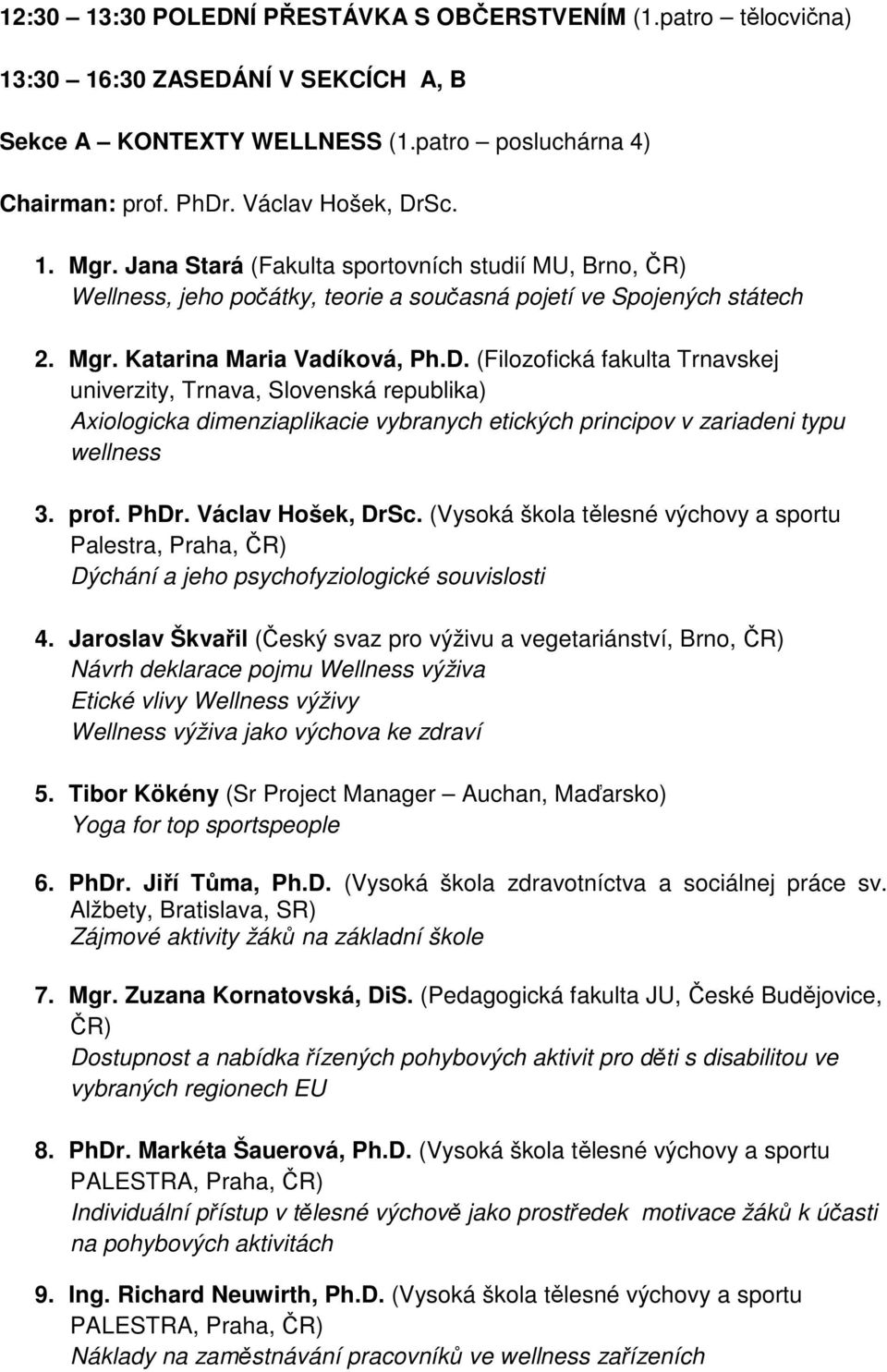 (Filozofická fakulta Trnavskej univerzity, Trnava, Slovenská republika) Axiologicka dimenziaplikacie vybranych etických principov v zariadeni typu wellness 3. prof. PhDr. Václav Hošek, DrSc.