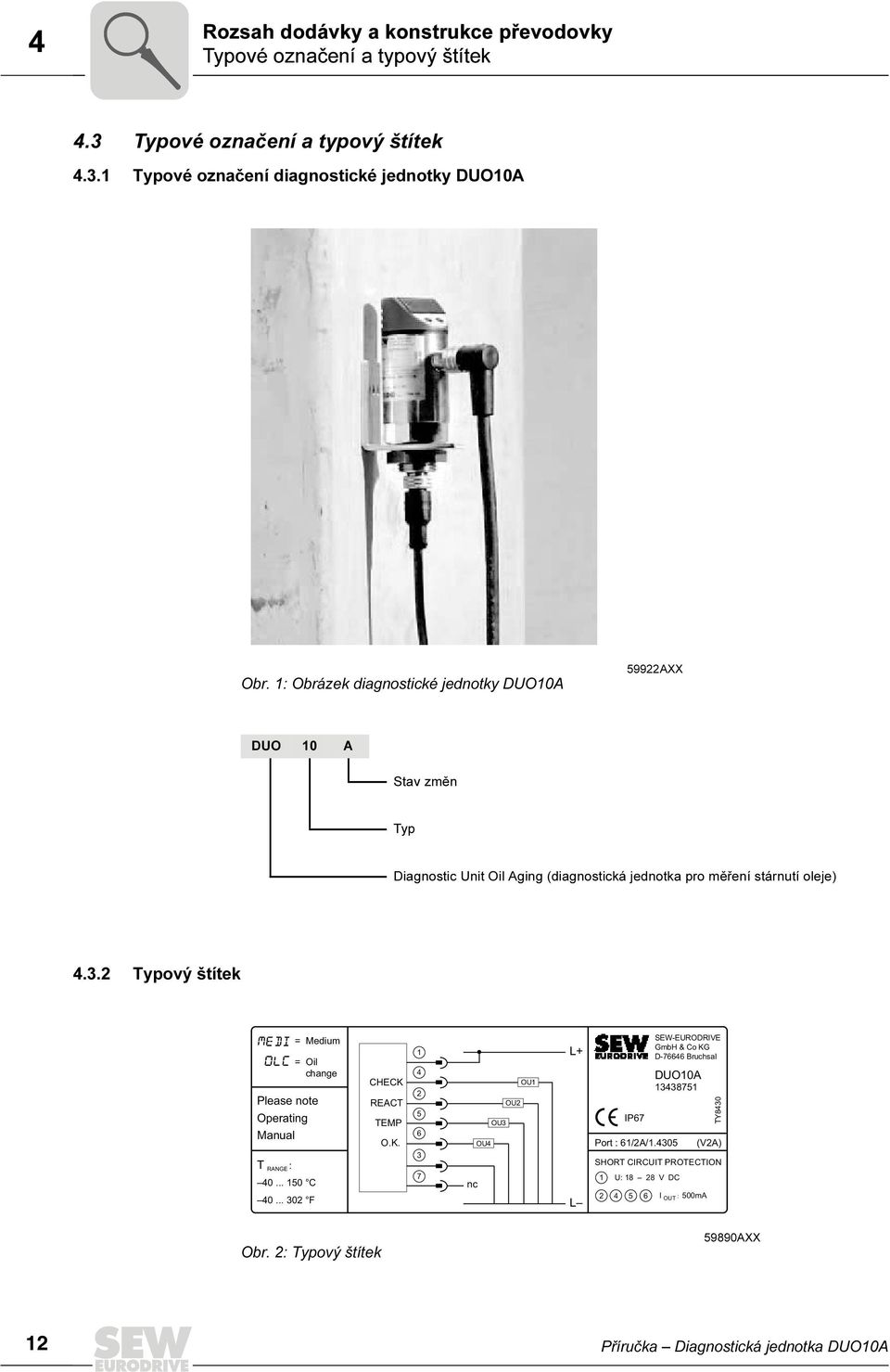 2 Typový štítek = Medium = Oil change Please note Operating Manual T RANGE : 40... 150 C 40... 302 F CHECK REACT TEMP O.K. 1 4 2 5 6 3 7 OU1 OU2 OU3 OU4 nc L+ L IP67 Port : 61/2A/1.