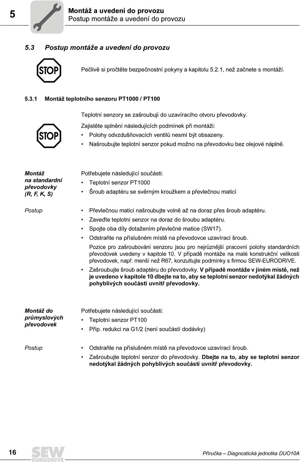 Montáž na standardní převodovky (R, F, K, S) Potřebujete následující součásti: Teplotní senzor PT1000 Šroub adaptéru se svěrným kroužkem a převlečnou maticí Postup Převlečnou matici našroubujte volně