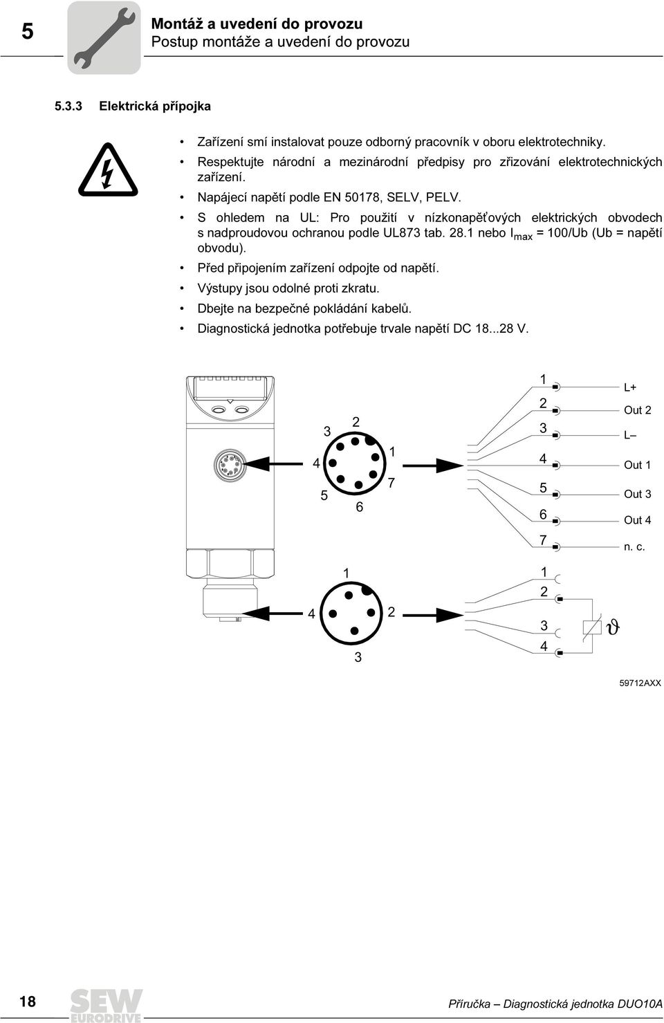 S ohledem na UL: Pro použití v nízkonapět ových elektrických obvodech s nadproudovou ochranou podle UL873 tab. 28.1 nebo I max = 100/Ub (Ub = napětí obvodu).