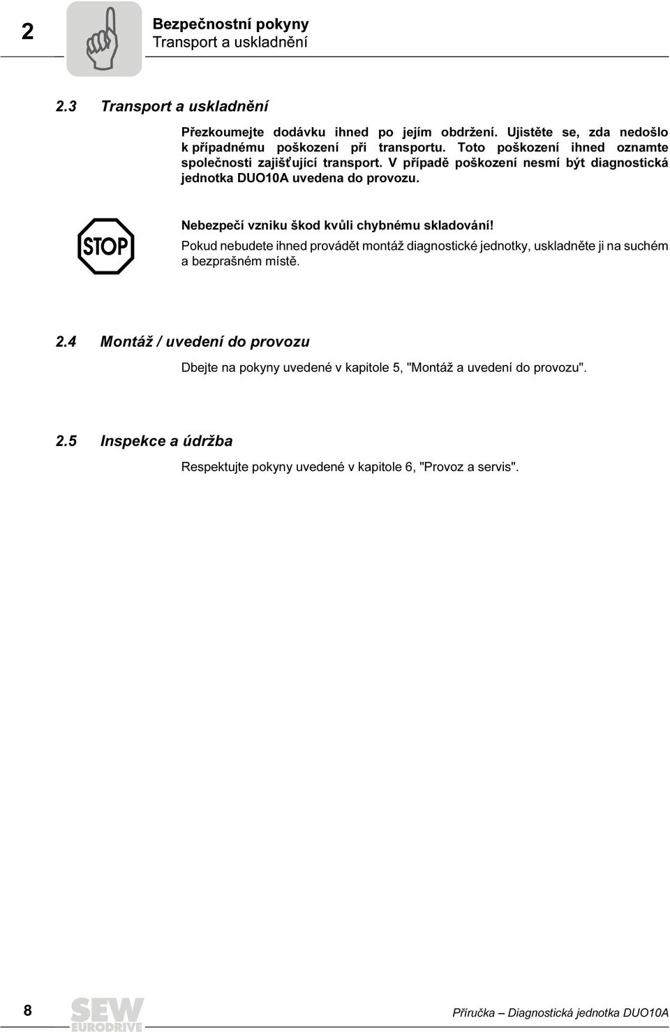 V případě poškození nesmí být diagnostická jednotka DUO10A uvedena do provozu. Nebezpečí vzniku škod kvůli chybnému skladování!