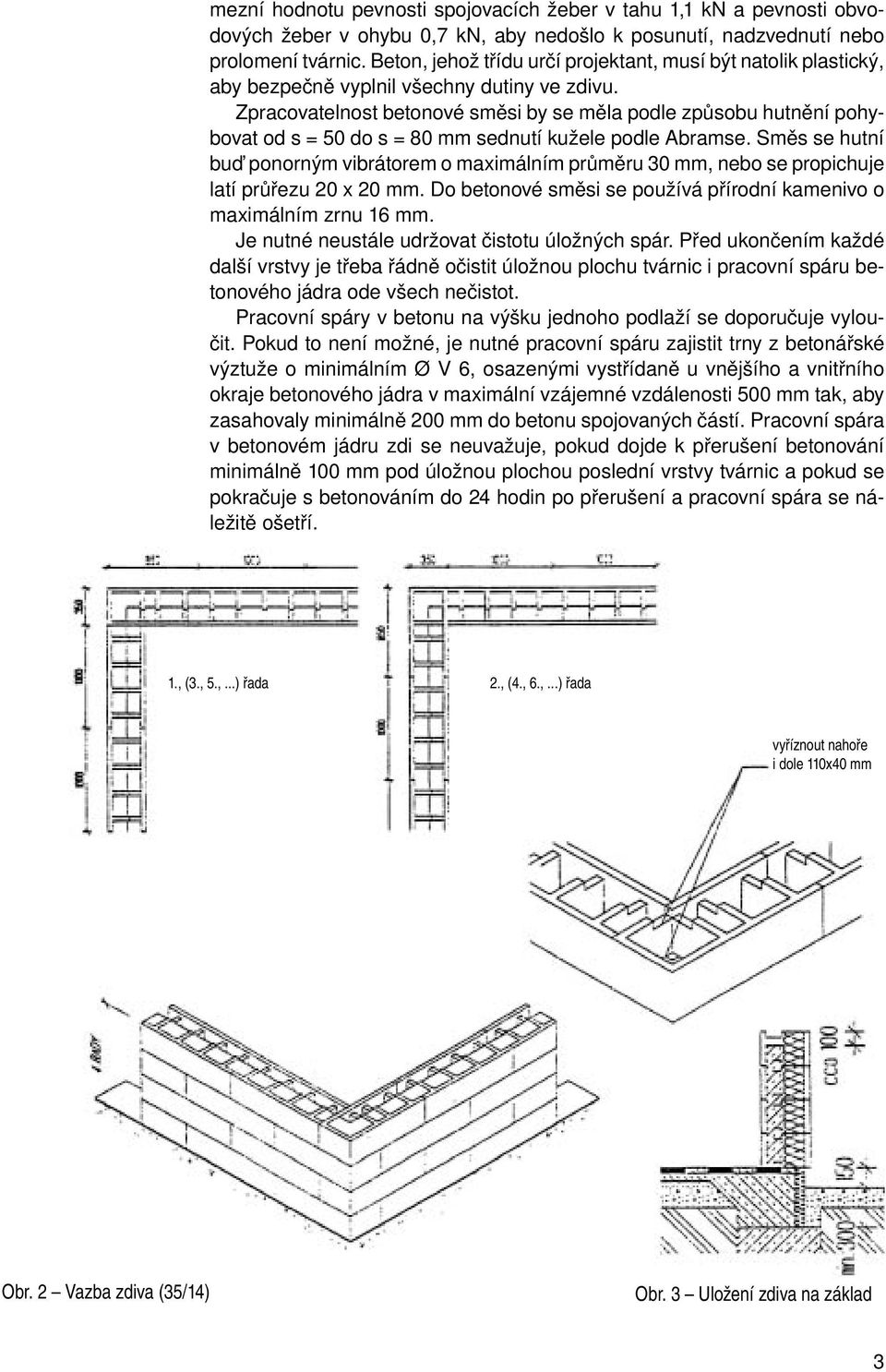 Zpracovatelnost betonové směsi by se měla podle způsobu hutnění po hybo vat od s = 50 do s = 80 mm sednutí kužele podle Abramse.