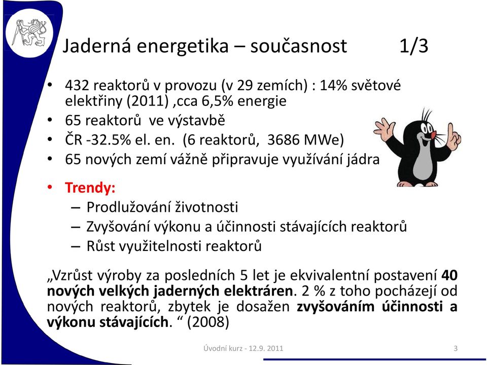 (6 reaktorů, 3686 MWe) 65 nových zemí vážně připravuje využívání jádra Trendy: Prodlužování životnosti Zvyšování výkonu a účinnosti stávajících