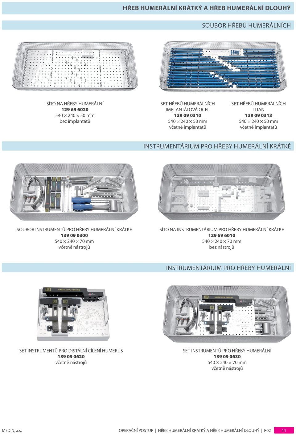 nástrojů SÍTO NA INSTRUMENTÁRIUM PRO HŘEBY HUMERÁLNÍ KRÁTKÉ 129 69 6010 540 240 70 mm bez nástrojů INSTRUMENTÁRIUM PRO HŘEBY HUMERÁLNÍ SET INSTRUMENTŮ PRO DISTÁLNÍ cílení HUMERUS 139