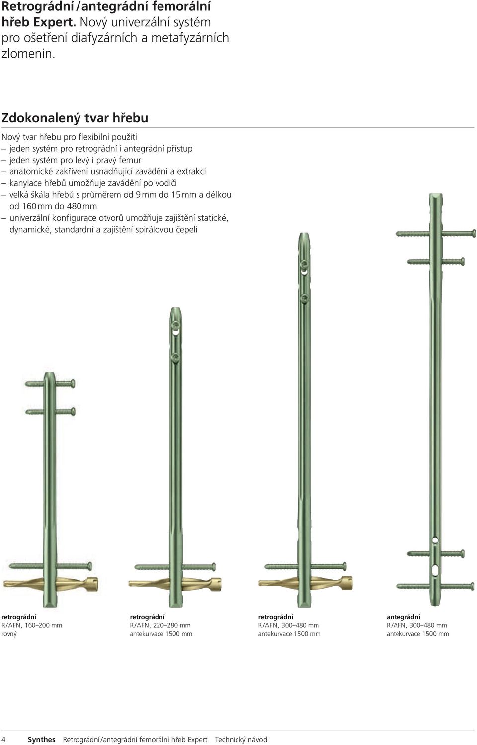 extrakci kanylace hřebů umožňuje zavádění po vodiči velká škála hřebů s průměrem od 9 mm do 15 mm a délkou od 160 mm do 480 mm univerzální konfigurace otvorů umožňuje zajištění statické, dynamické,