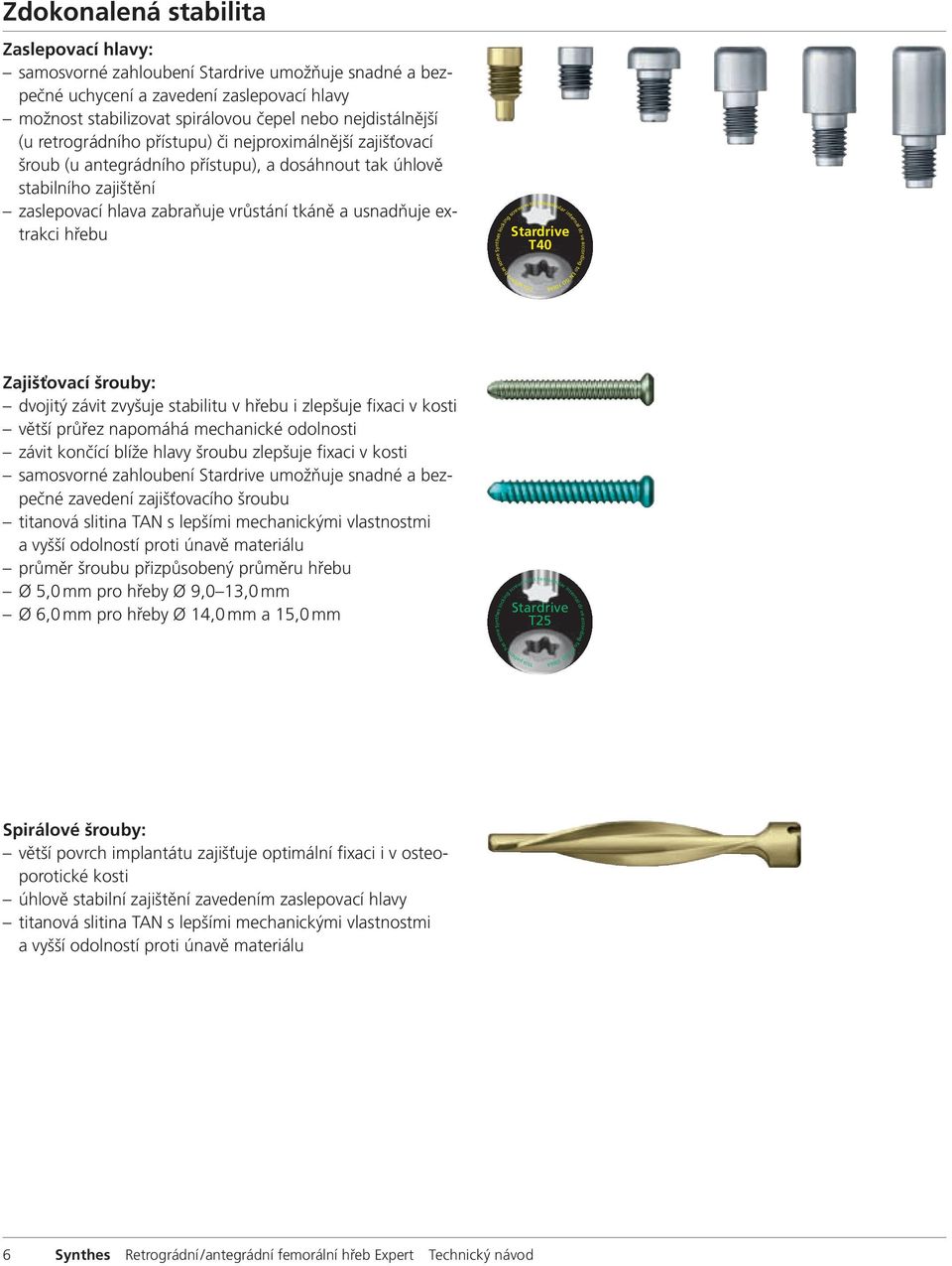 hřebu Stardrive T40 ve according to EN ISO 10664 This patient has some Synthes locking screws with hexalobular internal dr Zajišťovací šrouby: dvojitý závit zvyšuje stabilitu v hřebu i zlepšuje
