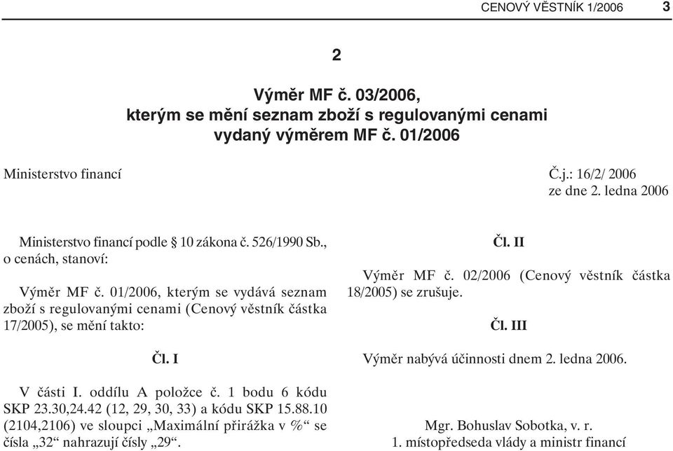 01/2006, kterým se vydává seznam zboží s regulovanými cenami (Cenový věstník částka 17/2005), se mění takto: Čl. I V části I. oddílu A položce č. 1 bodu 6 kódu SKP 23.30,24.