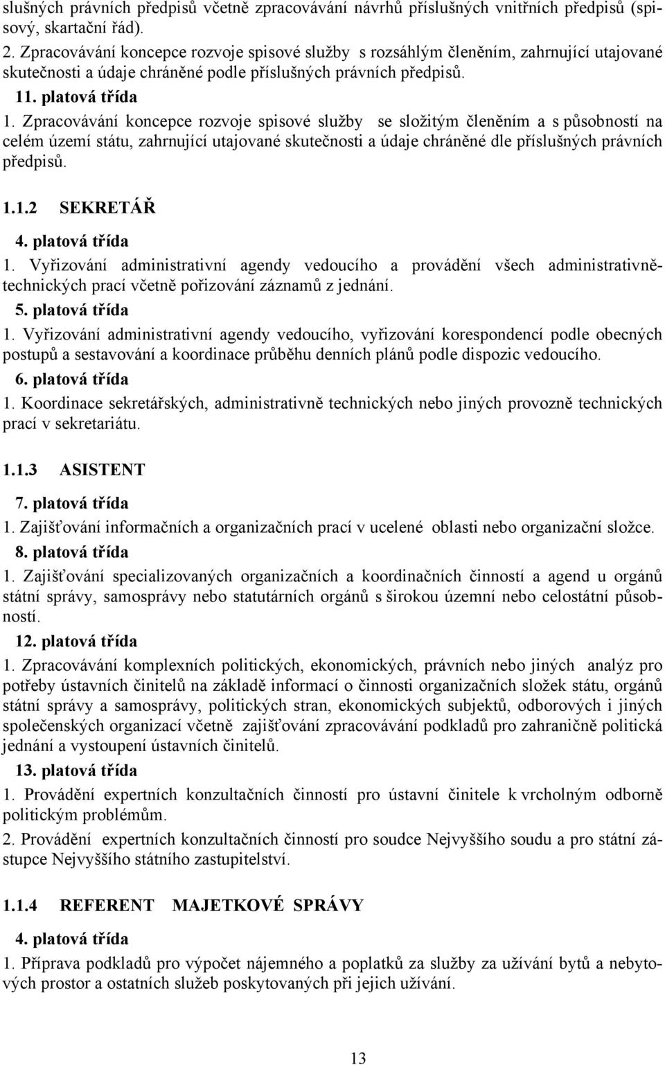 Zpracovávání koncepce rozvoje spisové služby se složitým členěním a s působností na celém území státu, zahrnující utajované skutečnosti a údaje chráněné dle příslušných právních předpisů. 1.