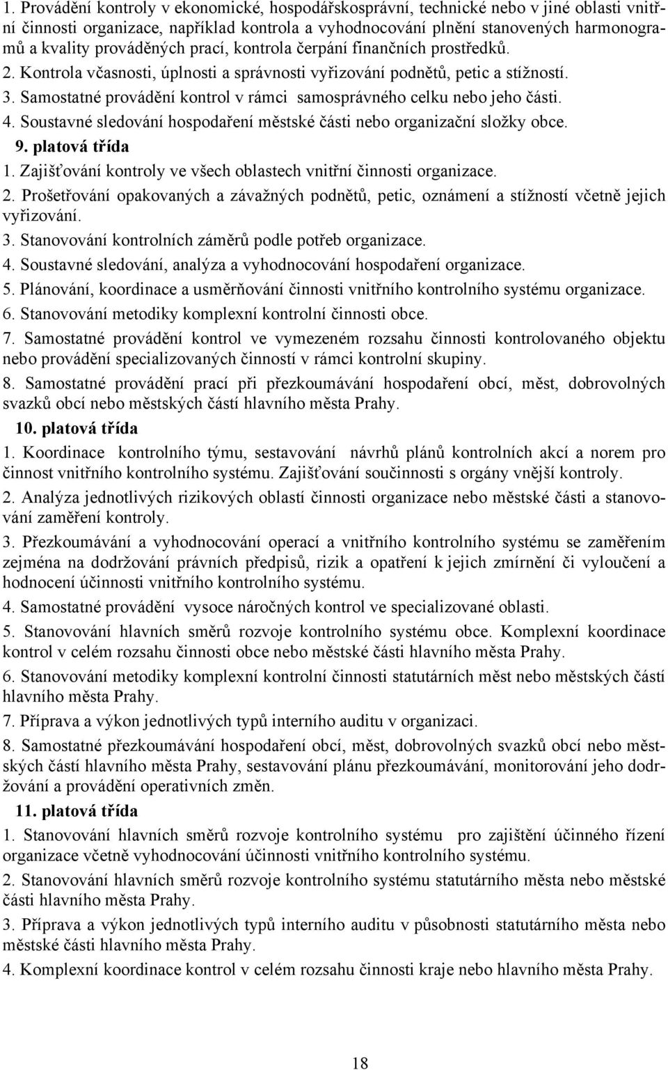 Samostatné provádění kontrol v rámci samosprávného celku nebo jeho části. 4. Soustavné sledování hospodaření městské části nebo organizační složky obce. 9. platová třída 1.