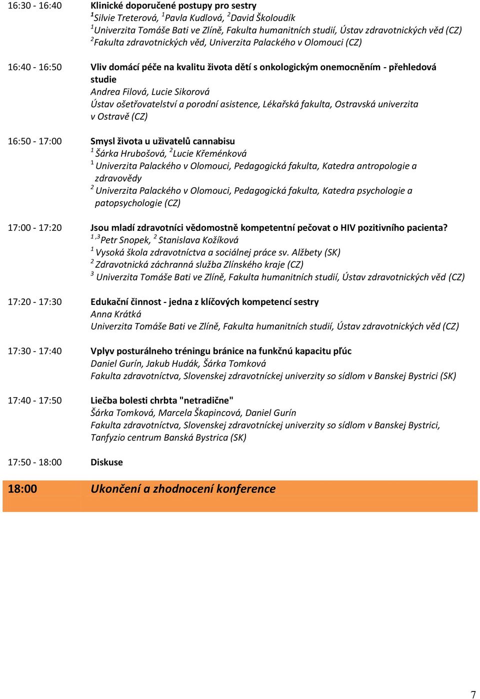 (CZ) 16:50-17:00 Smysl života u uživatelů cannabisu 1 Šárka Hrubošová, 2 Lucie Křeménková 1 Univerzita Palackého v Olomouci, Pedagogická fakulta, Katedra antropologie a zdravovědy 2 Univerzita