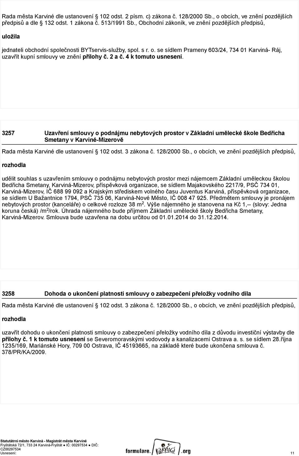 2 a č. 4 k tomuto usnesení. 3257 Uzavření smlouvy o podnájmu nebytových prostor v Základní umělecké škole Bedřicha Smetany v Karviné-Mizerově Rada města Karviné dle ustanovení 102 odst. 3 zákona č.