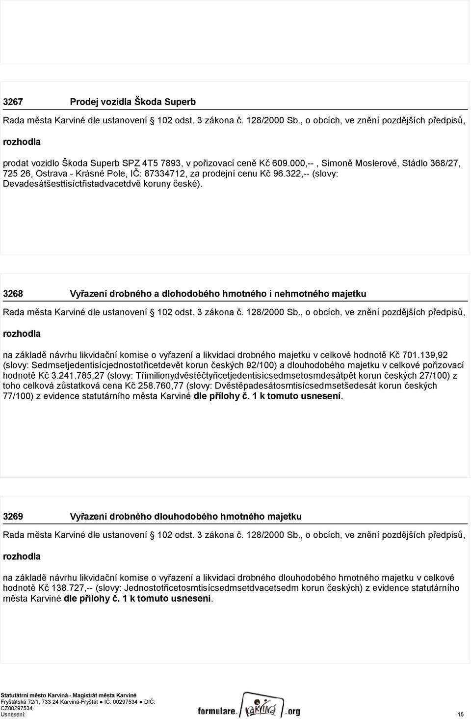 000,--, Simoně Moslerové, Stádlo 368/27, 725 26, Ostrava - Krásné Pole, IČ: 87334712, za prodejní cenu Kč 96.322,-- (slovy: Devadesátšesttisíctřistadvacetdvě koruny české).