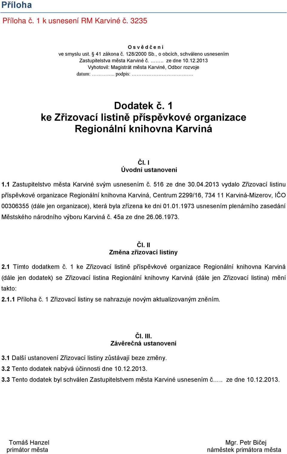 2013 vydalo Zřizovací listinu příspěvkové organizace Regionální knihovna Karviná, Centrum 2299/16, 734 11 Karviná-Mizerov, IČO 00306355 (dále jen organizace), která byla zřízena ke dni 01.01.1973 usnesením plenárního zasedání Městského národního výboru Karviná č.