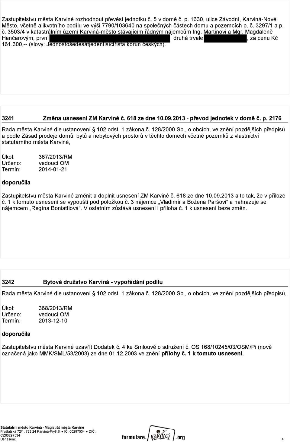 300,-- (slovy: Jednostošedesátjedentisíctřista korun českých). 3241 Změna usnesení ZM Karviné č. 618 ze dne 10.09.2013 - převod jednotek v domě č. p. 2176 Rada města Karviné dle ustanovení 102 odst.