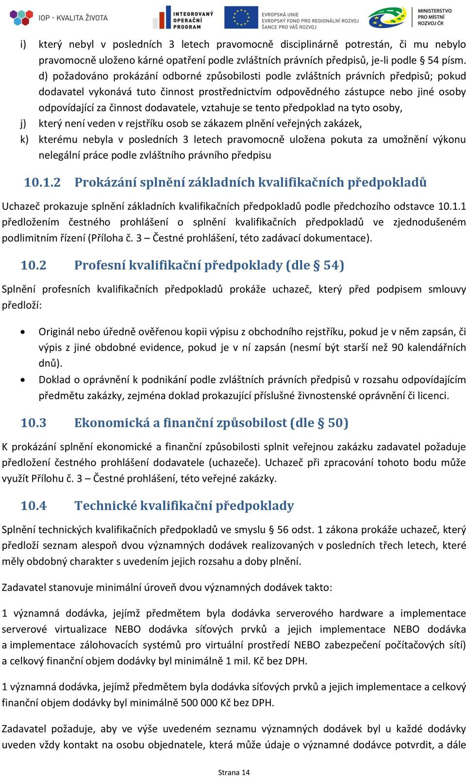 dodavatele, vztahuje se tento předpoklad na tyto osoby, j) který není veden v rejstříku osob se zákazem plnění veřejných zakázek, k) kterému nebyla v posledních 3 letech pravomocně uložena pokuta za