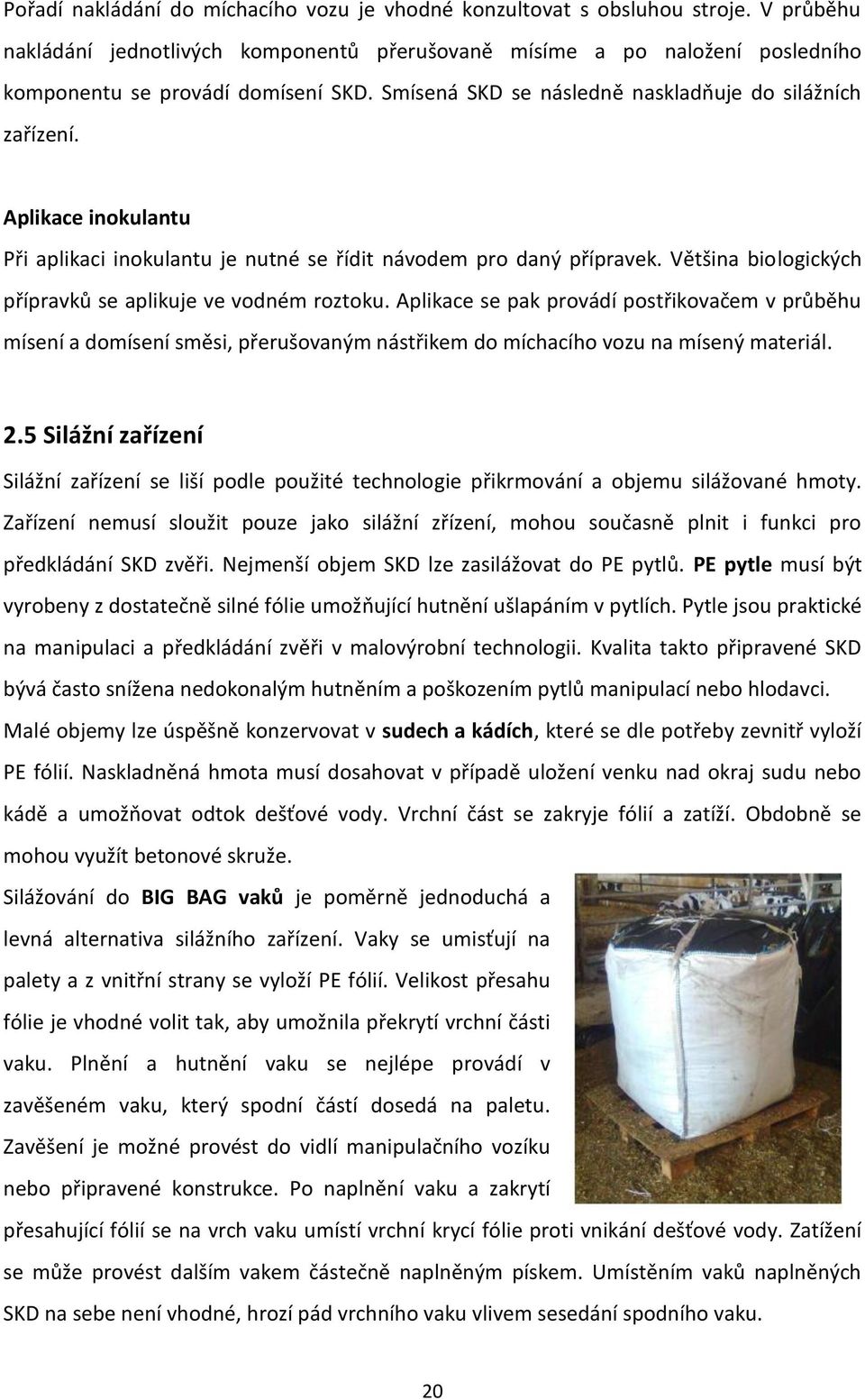 Většina biologických přípravků se aplikuje ve vodném roztoku. Aplikace se pak provádí postřikovačem v průběhu mísení a domísení směsi, přerušovaným nástřikem do míchacího vozu na mísený materiál. 2.