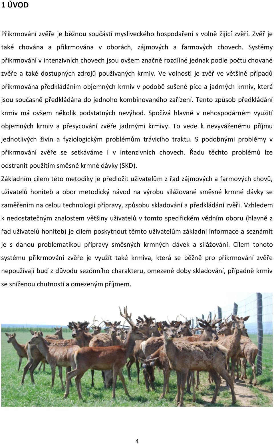 Ve volnosti je zvěř ve většině případů přikrmována předkládáním objemných krmiv v podobě sušené píce a jadrných krmiv, která jsou současně předkládána do jednoho kombinovaného zařízení.