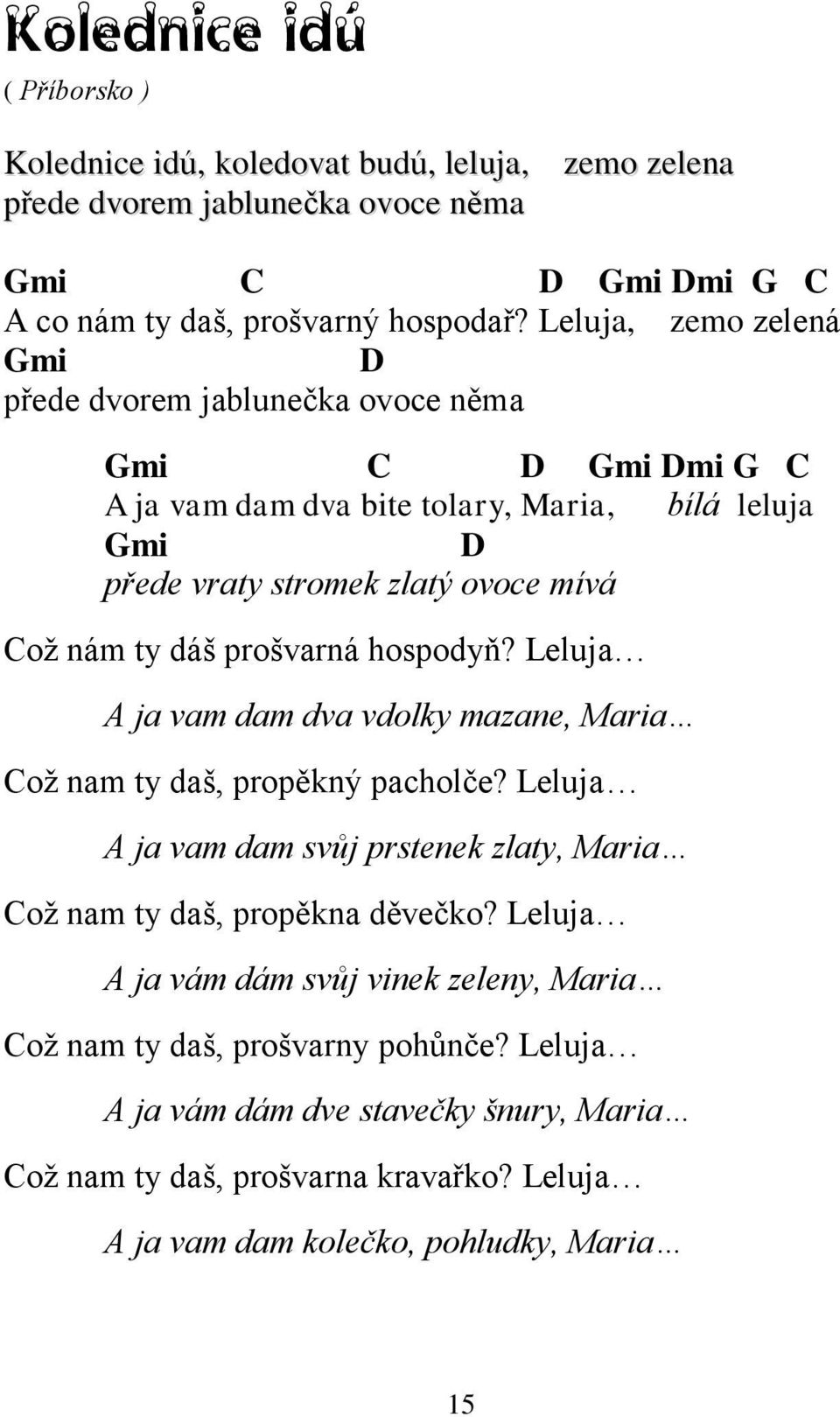 prošvarná hospodyň? Leluja A ja vam dam dva vdolky mazane, Maria Coţ nam ty daš, propěkný pacholče? Leluja A ja vam dam svůj prstenek zlaty, Maria Coţ nam ty daš, propěkna děvečko?