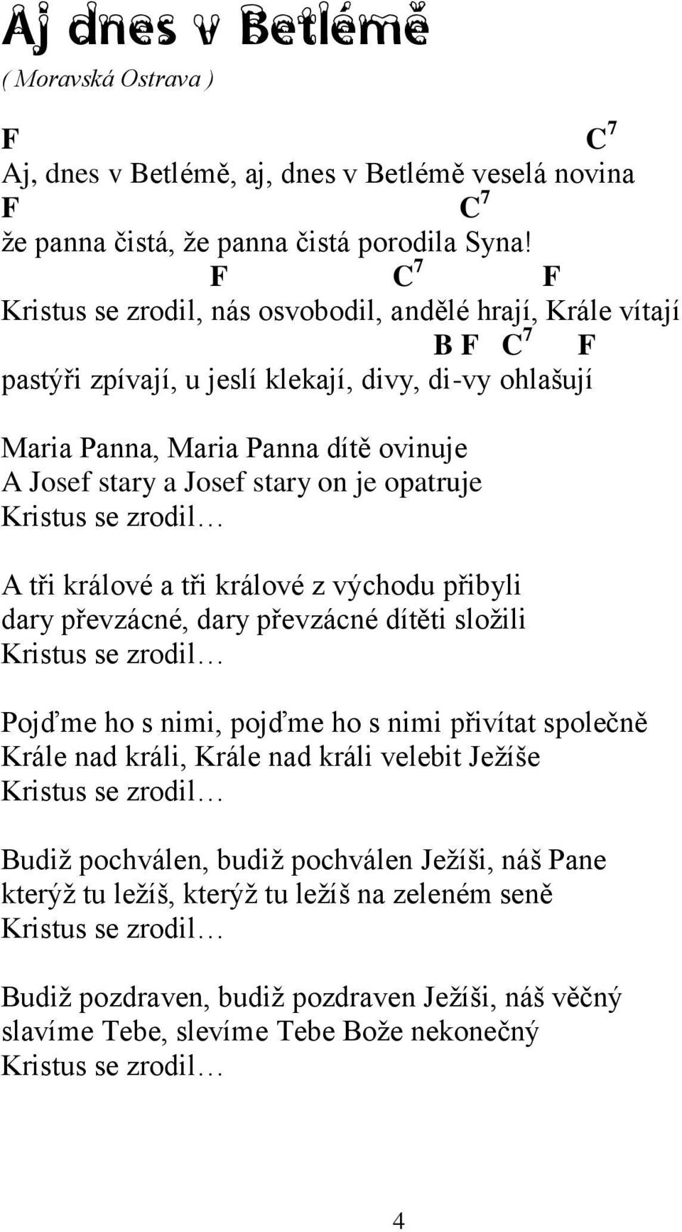 on je opatruje Kristus se zrodil A tři králové a tři králové z východu přibyli dary převzácné, dary převzácné dítěti sloţili Kristus se zrodil Pojďme ho s nimi, pojďme ho s nimi přivítat společně