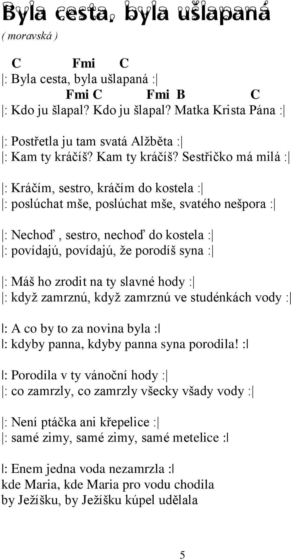 Sestřičko má milá : : Kráčím, sestro, kráčím do kostela : : poslúchat mše, poslúchat mše, svatého nešpora : : Nechoď, sestro, nechoď do kostela : : povídajú, povídajú, ţe porodíš syna : : Máš ho