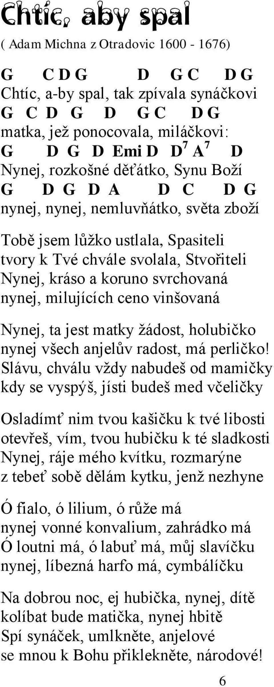 milujících ceno vinšovaná Nynej, ta jest matky ţádost, holubičko nynej všech anjelův radost, má perličko!