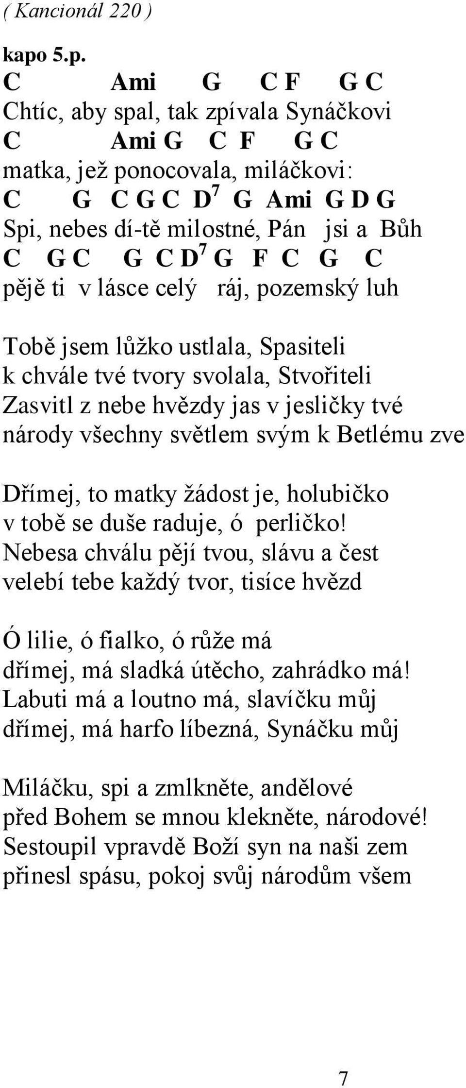 C pějě ti v lásce celý ráj, pozemský luh Tobě jsem lůţko ustlala, Spasiteli k chvále tvé tvory svolala, Stvořiteli Zasvitl z nebe hvězdy jas v jesličky tvé národy všechny světlem svým k Betlému zve