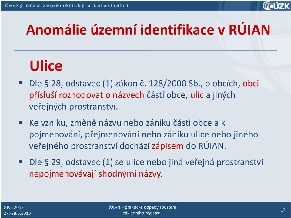 Ke vzniku, změně názvu nebo zániku části obce a k pojmenování, přejmenování nebo zániku ulice nebo jiného