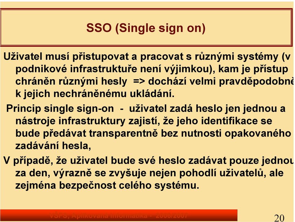 Princip single sign-on - uživatel zadá heslo jen jednou a nástroje infrastruktury zajistí, že jeho identifikace se bude předávat
