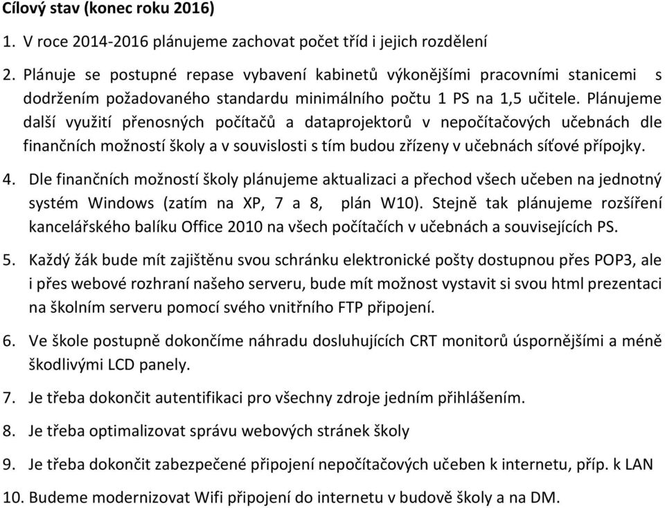 Plánujeme další využití přenosných počítačů a dataprojektorů v nepočítačových učebnách dle finančních možností školy a v souvislosti s tím budou zřízeny v učebnách síťové přípojky. 4.