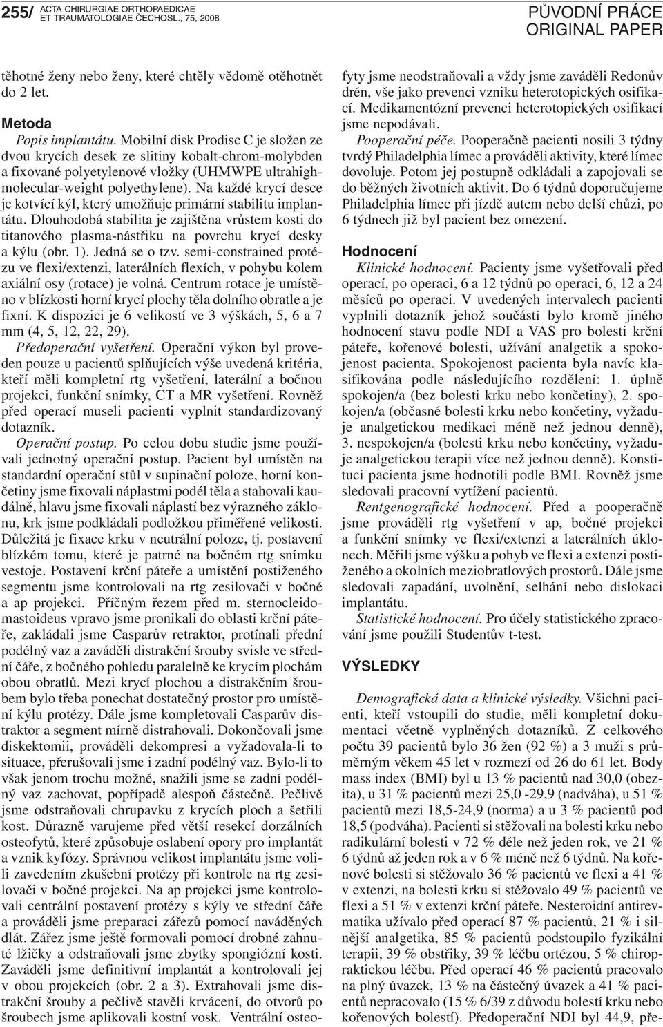 Body mass index (BMI) byl u 13 % pacientů nad 30,0 (obezita), u 31 % pacientů mezi 25,0-29,9 (nadváha), u 51 % pacientů mezi 18,5-24,9 (norma) a u 3 % pacientů pod 18,5 (podváha).