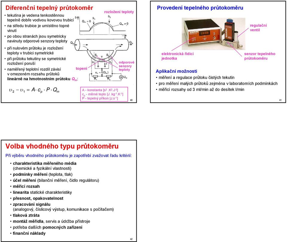 průtoku Q : υ υ A c P Q p rozožení tepoty A - konstanta [s.k.j - ] c p -ěrné tepo [J.kg -.K - ] P - tepený příkon [J.