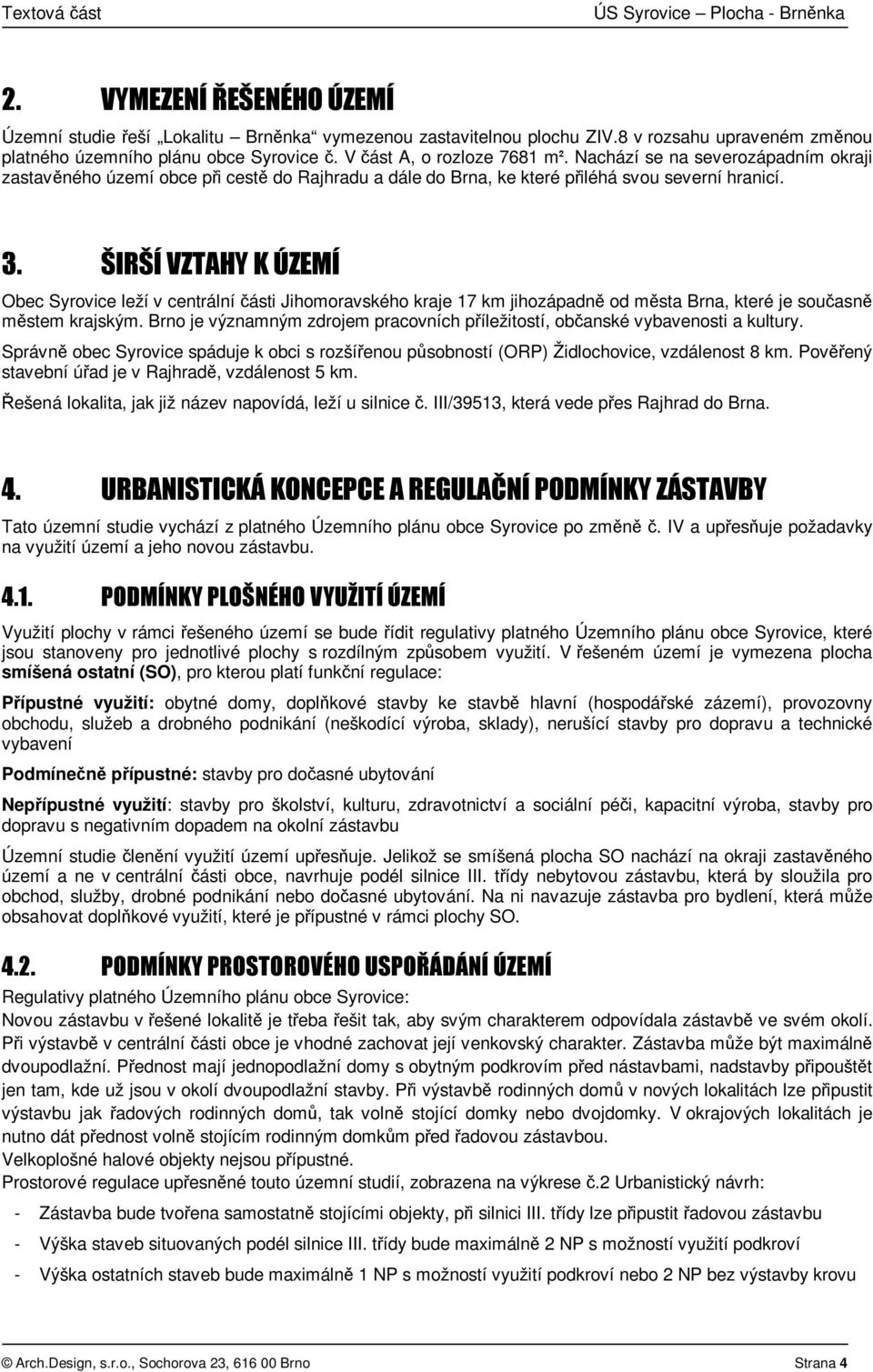 ŠIRŠÍ VZTAHY K ÚZEMÍ Obec Syrovice leží v centrální části Jihomoravského kraje 17 km jihozápadně od města Brna, které je současně městem krajským.