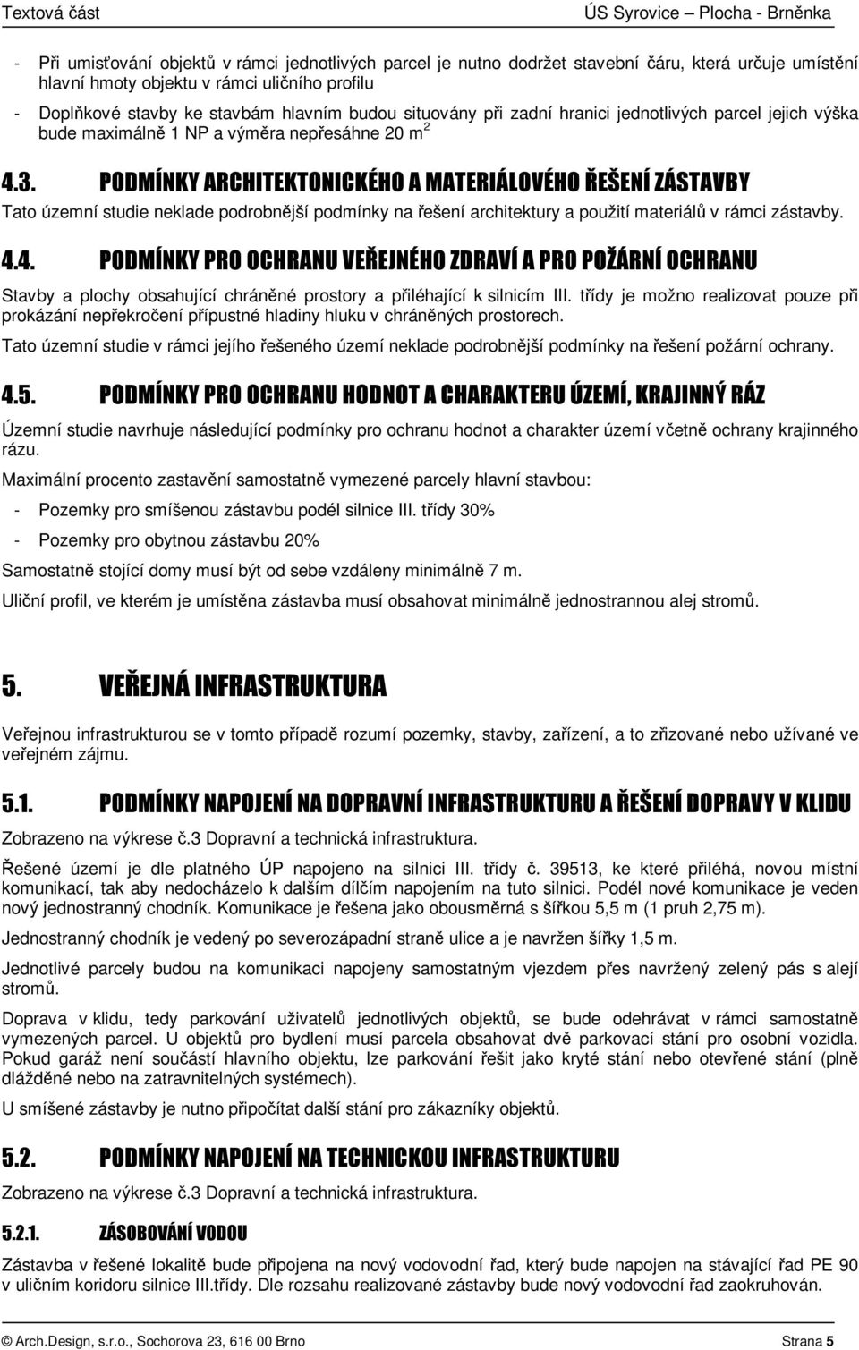 PODMÍNKY ARCHITEKTONICKÉHO A MATERIÁLOVÉHO ŘEŠENÍ ZÁSTAVBY Tato územní studie neklade podrobnější podmínky na řešení architektury a použití materiálů v rámci zástavby. 4.