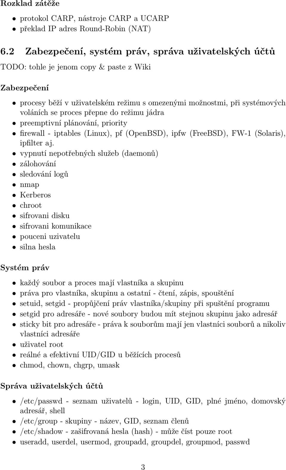 přepne do režimu jádra preemptivní plánování, priority firewall - iptables (Linux), pf (OpenBSD), ipfw (FreeBSD), FW-1 (Solaris), ipfilter aj.