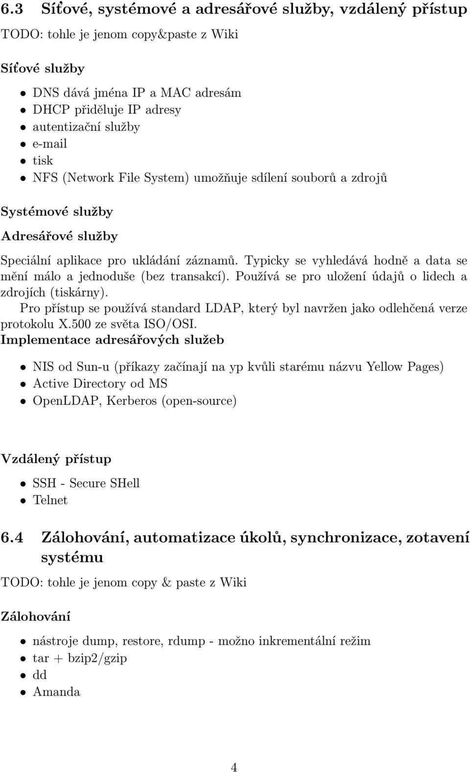 Typicky se vyhledává hodně a data se mění málo a jednoduše (bez transakcí). Používá se pro uložení údajů o lidech a zdrojích (tiskárny).