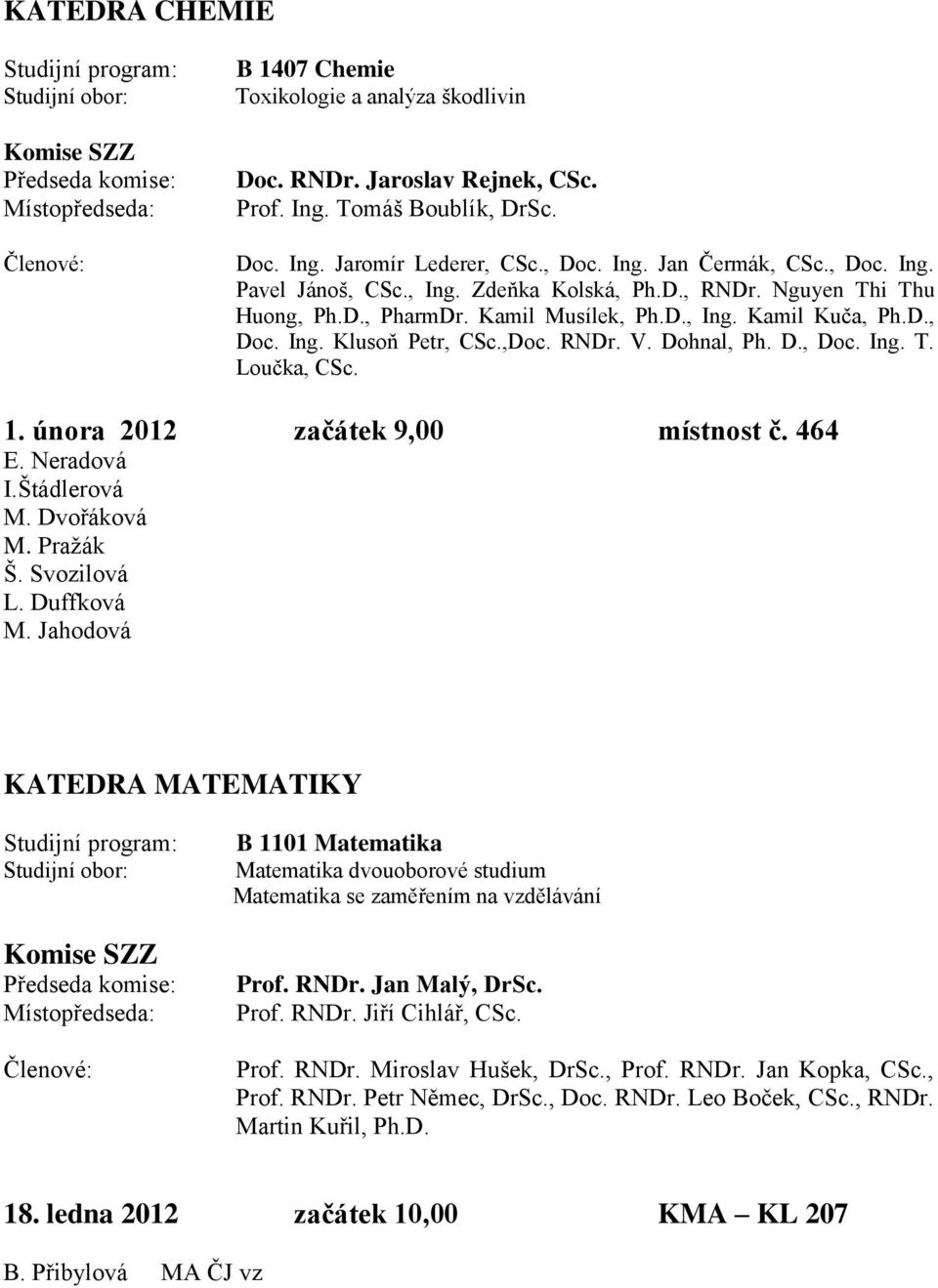 1. února 2012 začátek 9,00 místnost č. 464 E. Neradová I.Štádlerová M. Dvořáková M. Pražák Š. Svozilová L. Duffková M.