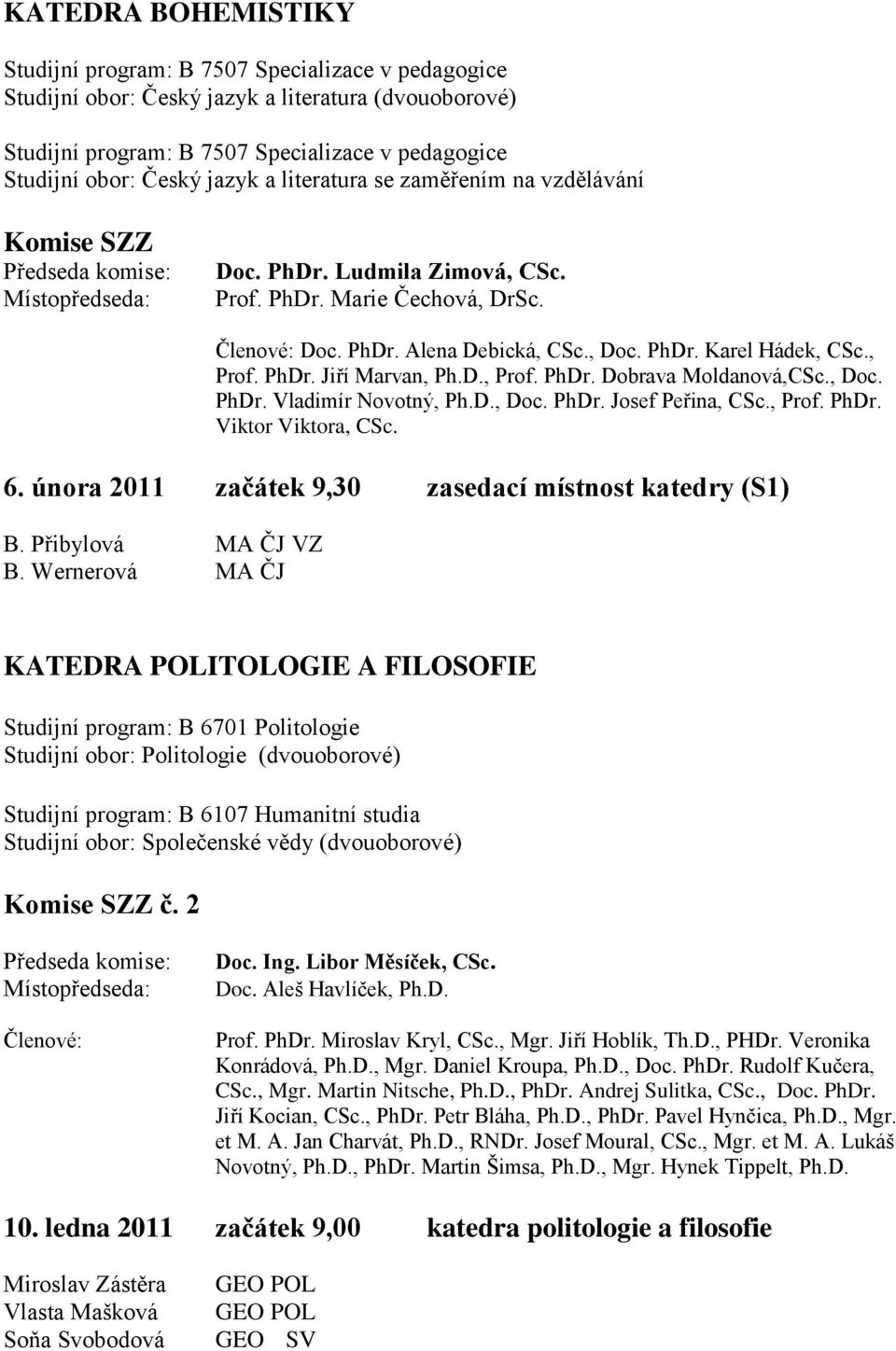 D., Doc. PhDr. Josef Peřina, CSc., Prof. PhDr. Viktor Viktora, CSc. 6. února 2011 začátek 9,30 zasedací místnost katedry (S1) B. Přibylová MA ČJ VZ B.