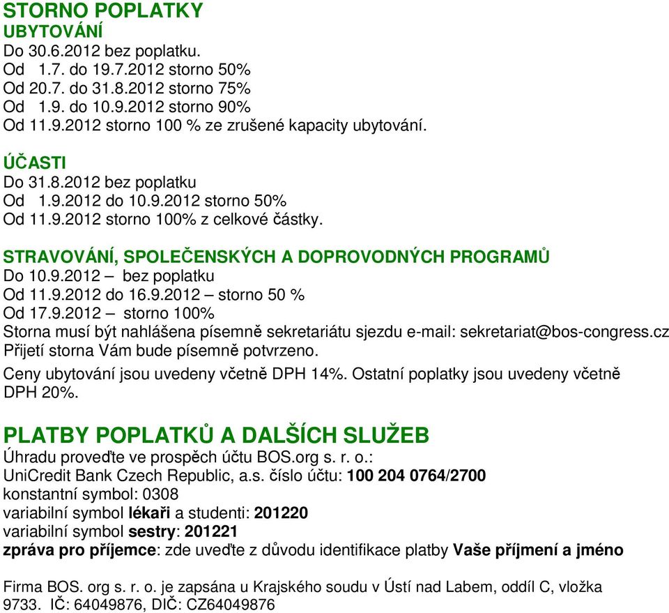 9.2012 storno 50 % Od 17.9.2012 storno 100% Storna musí být nahlášena písemně sekretariátu sjezdu e-mail: sekretariat@bos-congress.cz Přijetí storna Vám bude písemně potvrzeno.