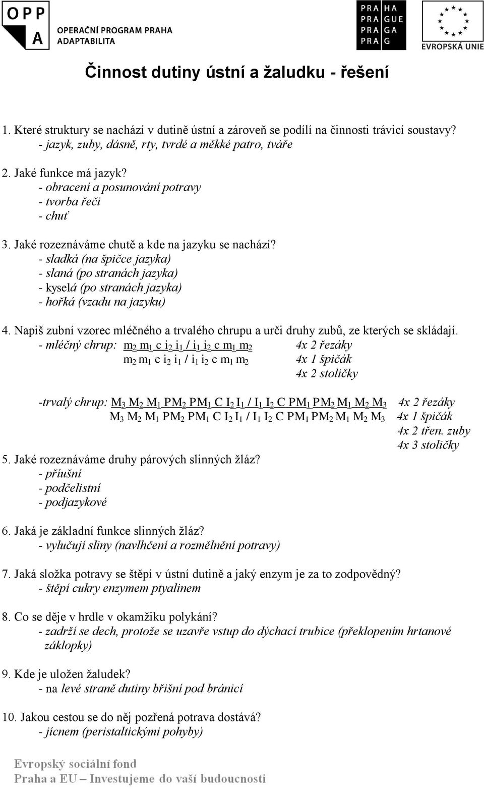 - sladká (na špičce jazyka) - slaná (po stranách jazyka) - kyselá (po stranách jazyka) - hořká (vzadu na jazyku) 4.