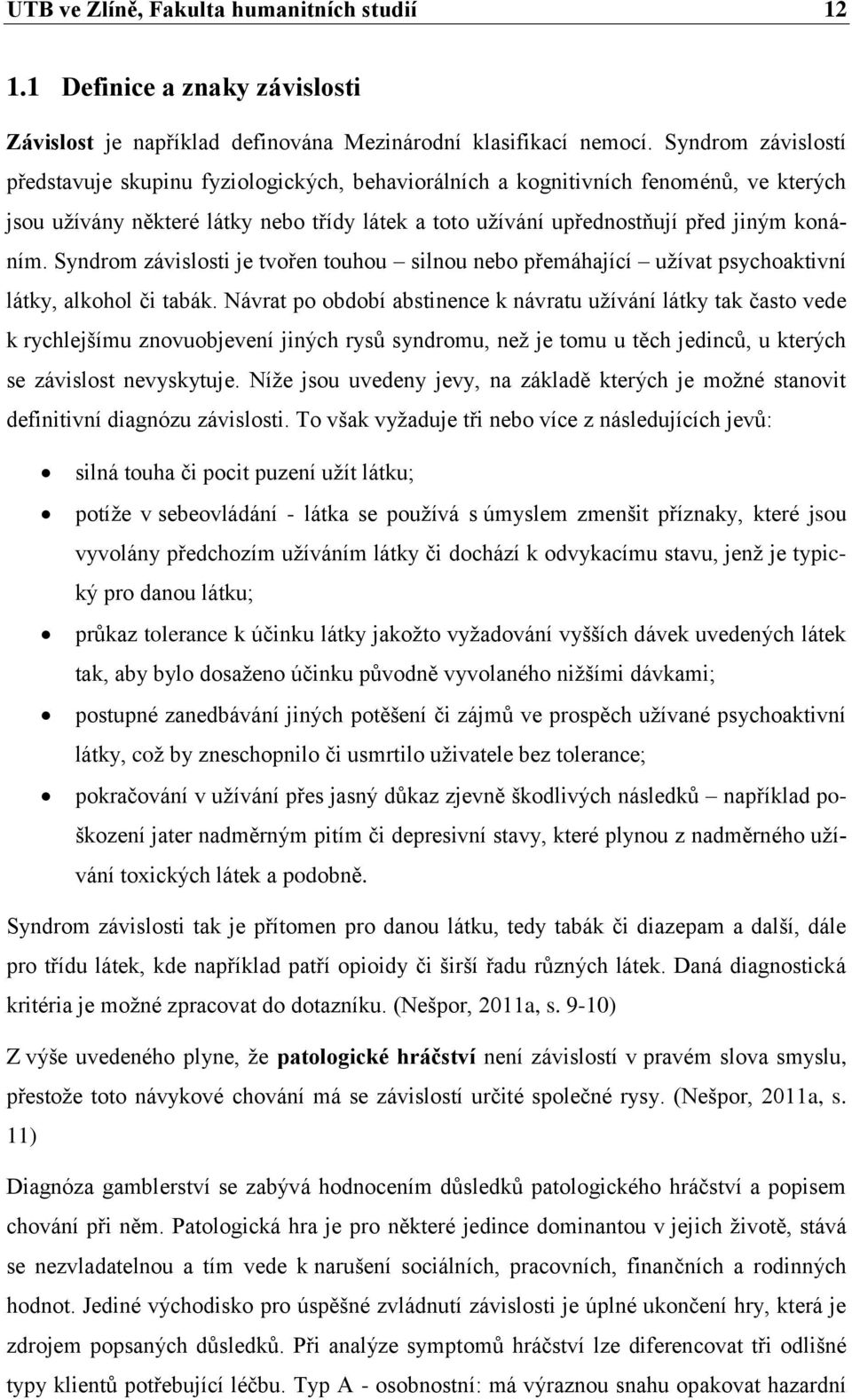 Syndrom závislosti je tvořen touhou silnou nebo přemáhající užívat psychoaktivní látky, alkohol či tabák.