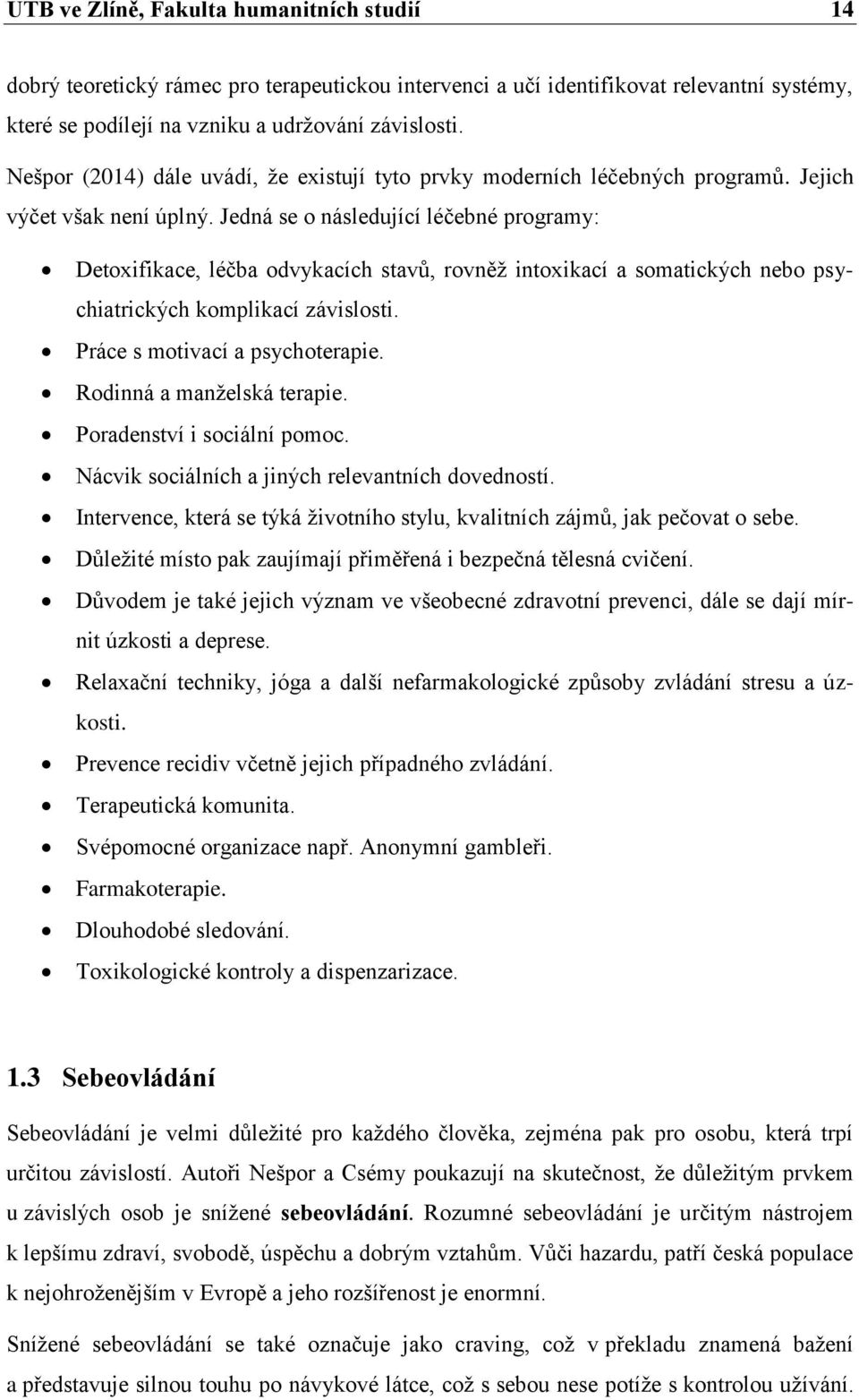 Jedná se o následující léčebné programy: Detoxifikace, léčba odvykacích stavů, rovněž intoxikací a somatických nebo psychiatrických komplikací závislosti. Práce s motivací a psychoterapie.