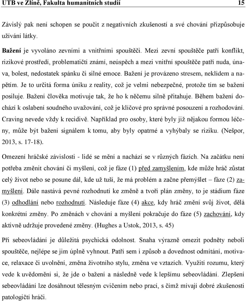 Bažení je provázeno stresem, neklidem a napětím. Je to určitá forma úniku z reality, což je velmi nebezpečné, protože tím se bažení posiluje.