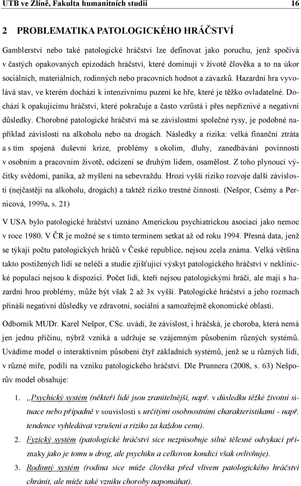 Hazardní hra vyvolává stav, ve kterém dochází k intenzivnímu puzení ke hře, které je těžko ovladatelné.